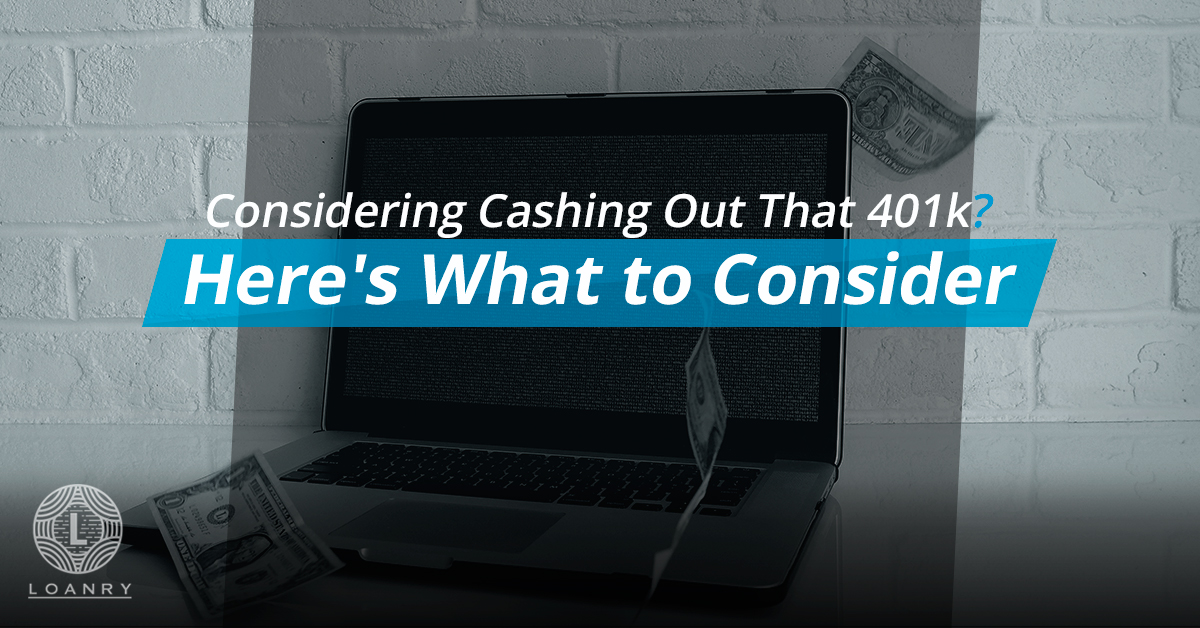 Cashing out a 401k? Here's What to Consider Loanry