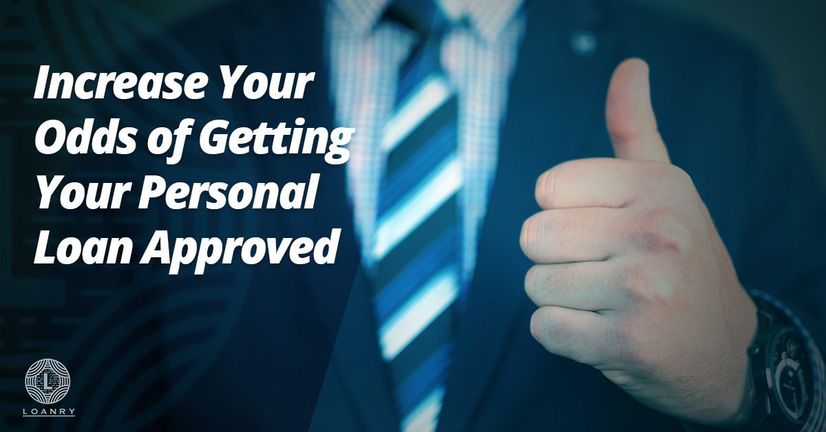 Increase Your Odds of Getting Your Personal Loan Approved