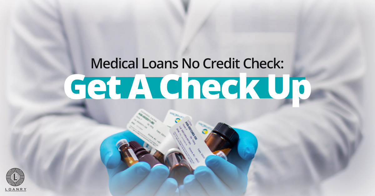 Medical Loan No Credit Check Get A Check Up Loanry