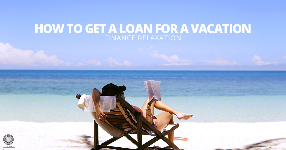 How to Get a Loan for a Vacation Finance Relaxation Loanry