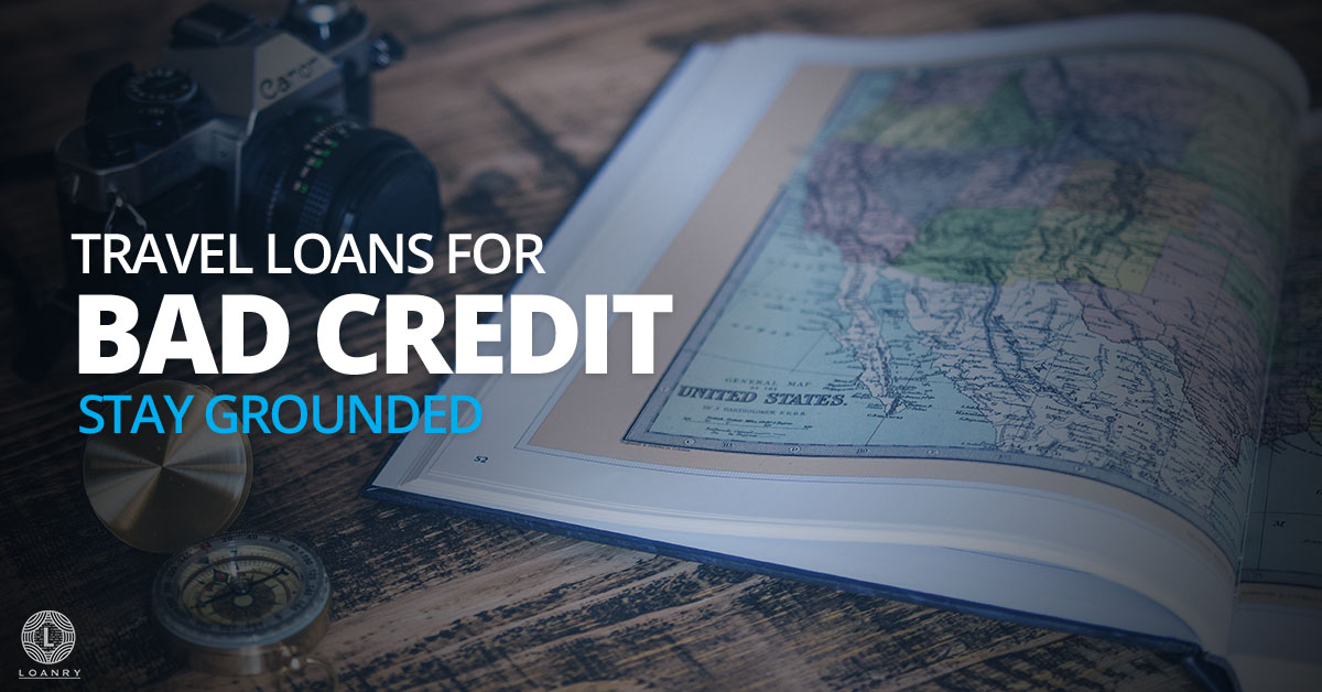 Travel Loans for Bad Credit Stay Grounded Loanry