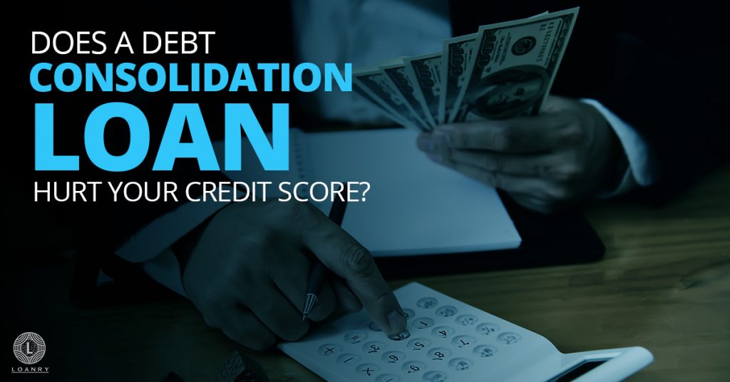 Does A Debt Consolidation Loan Hurt Your Credit Score Loanry