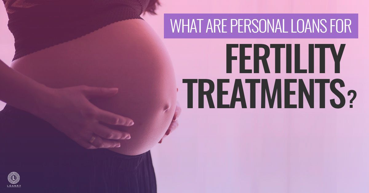 What Are Personal Loans for Fertility Treatments? Loanry