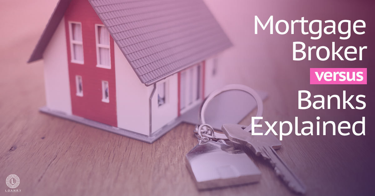 Mortgage Broker Versus Banks Explained Loanry