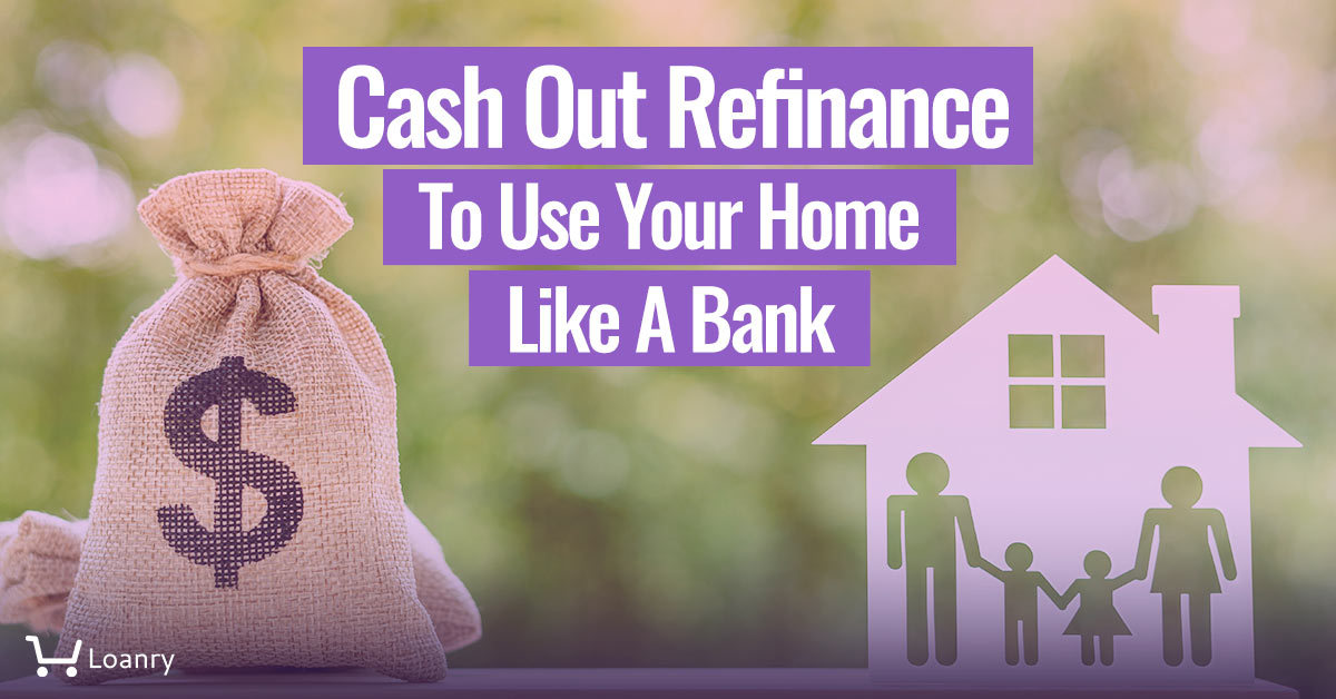 Cash out refinance to use your home like a bank cover photo